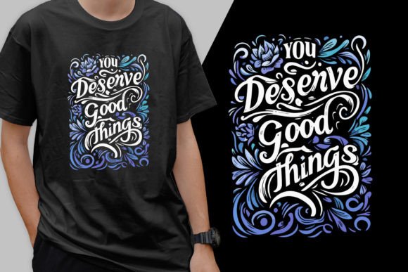 The 'You Deserve Good Things' Graphic for T-Shirt Designs & Modern Marketing